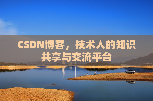 CSDN博客，技术人的知识共享与交流平台